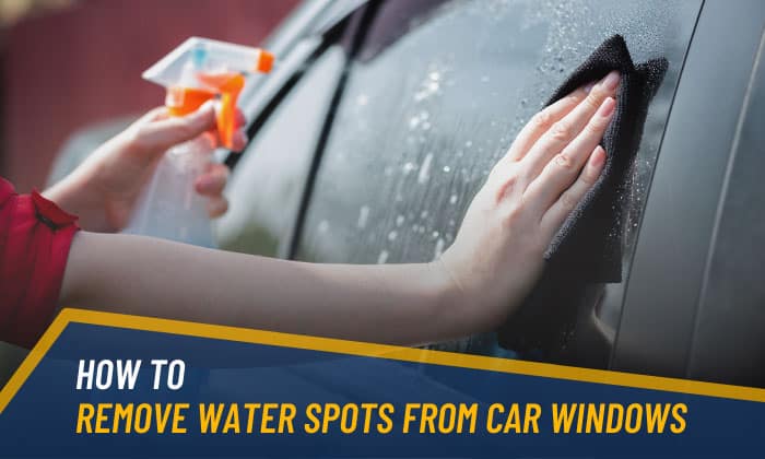 How to Remove Water Spots From Car Windows? – 5 Ways